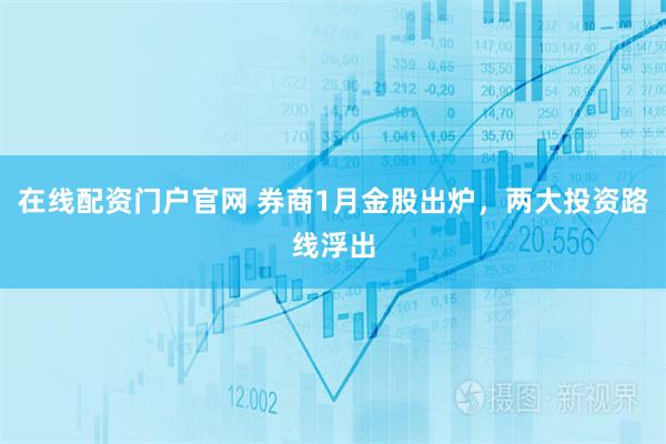 在线配资门户官网 券商1月金股出炉，两大投资路线浮出